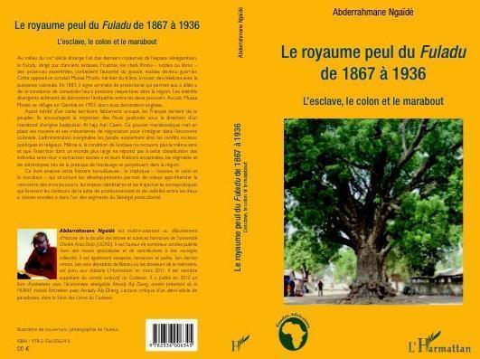 "Le royaume peul du Fuladu de 1867 à 1936 L'esclave, le colon et le marabout" Abderrahmane N'GAIDE