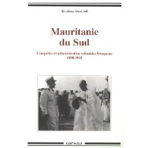 Ibrahima Abou SALL:  Mauritanie du Sud : Conquêtes et administration coloniales françaises 1890-1945 